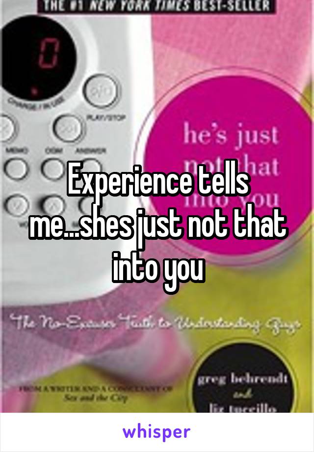 Experience tells me...shes just not that into you