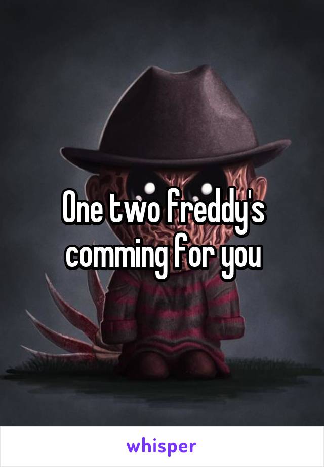 One two freddy's comming for you