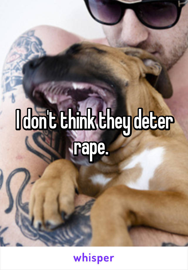 I don't think they deter rape.  