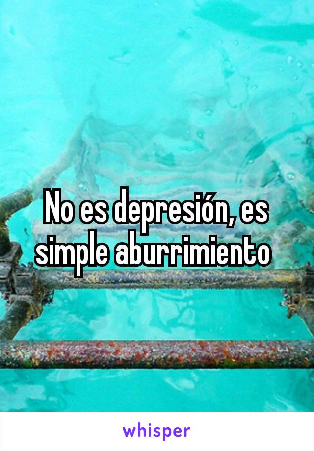 No es depresión, es simple aburrimiento 