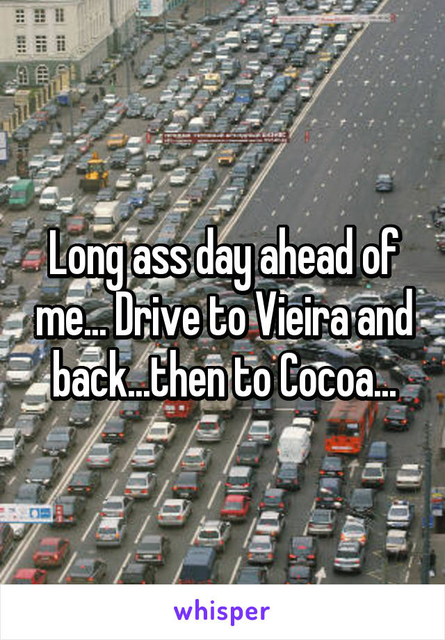 Long ass day ahead of me... Drive to Vieira and back...then to Cocoa...