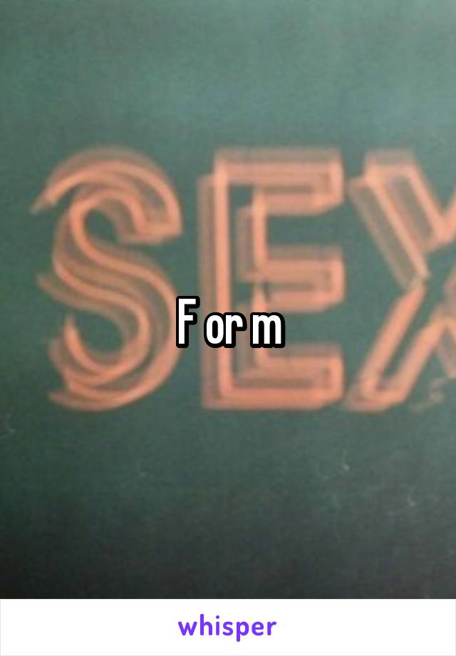 F or m