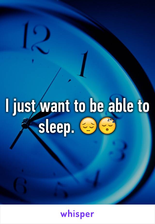 I just want to be able to sleep. 😔😴