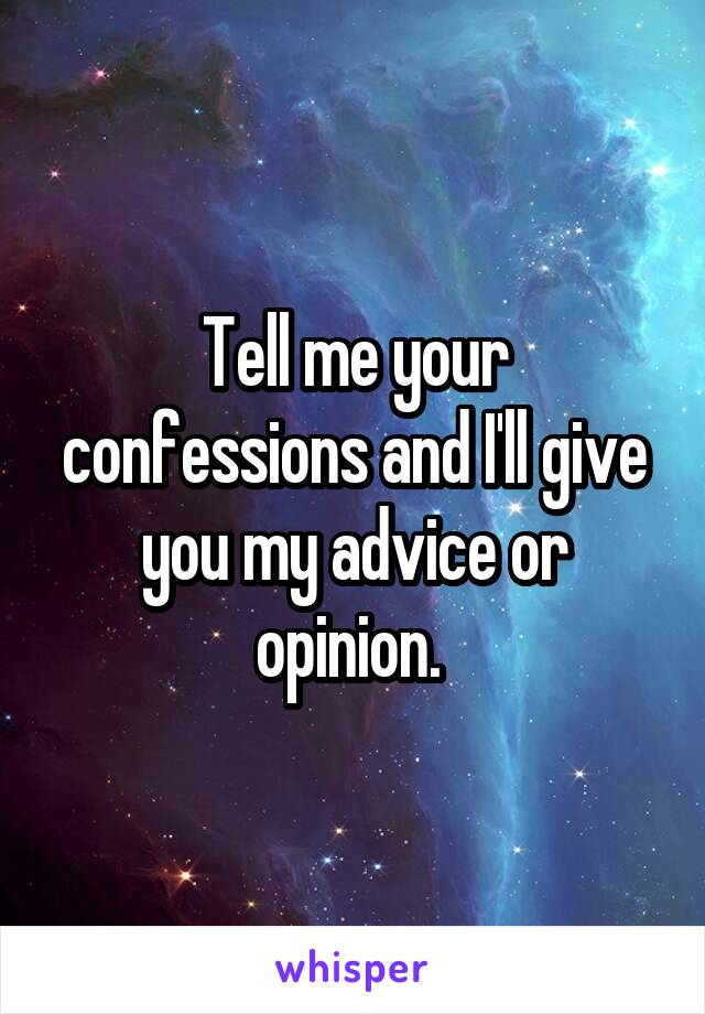 Tell me your confessions and I'll give you my advice or opinion. 