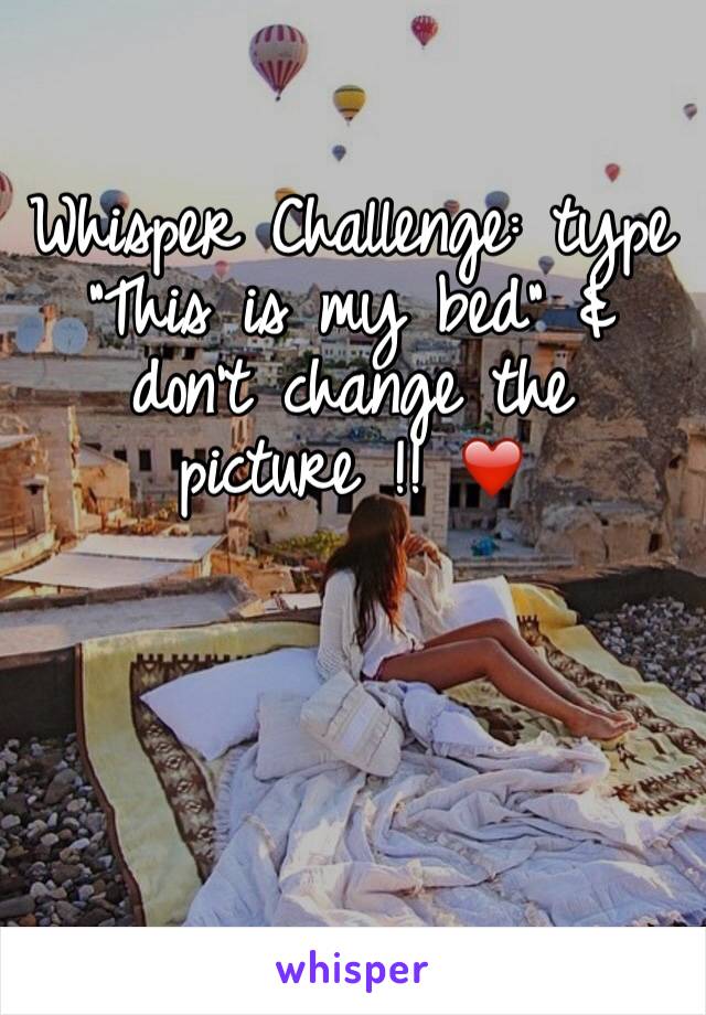 Whisper Challenge: type "This is my bed" & don't change the picture !! ❤️