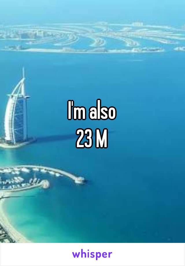 I'm also
23 M