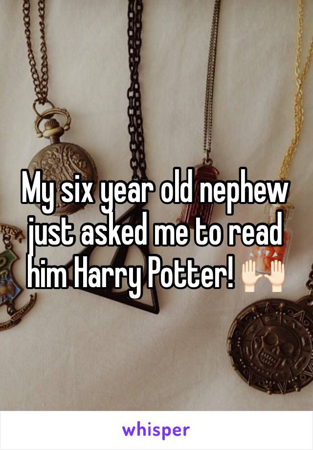 My six year old nephew just asked me to read him Harry Potter! 🙌🏻