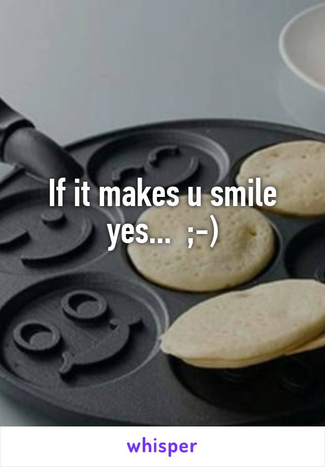 If it makes u smile yes...  ;-)
