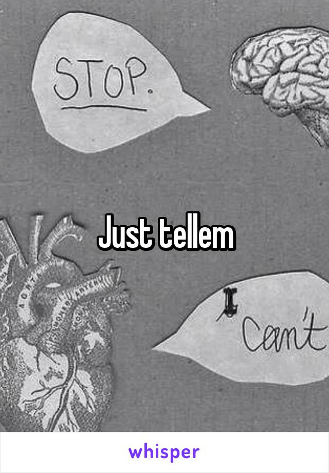 Just tellem