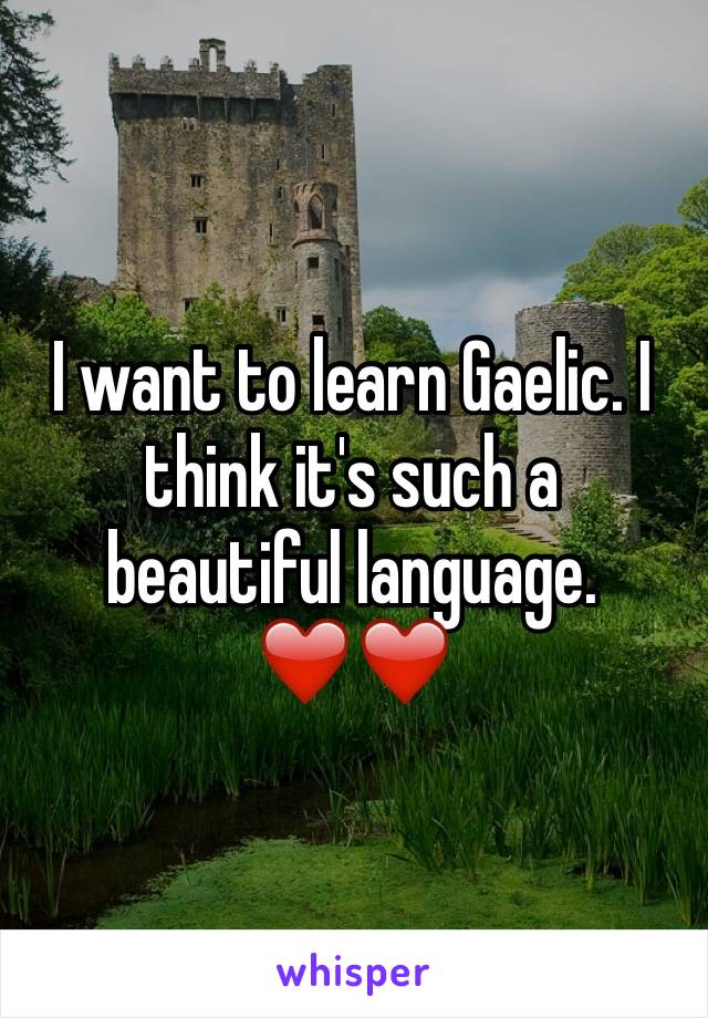 I want to learn Gaelic. I think it's such a beautiful language. ❤️❤️