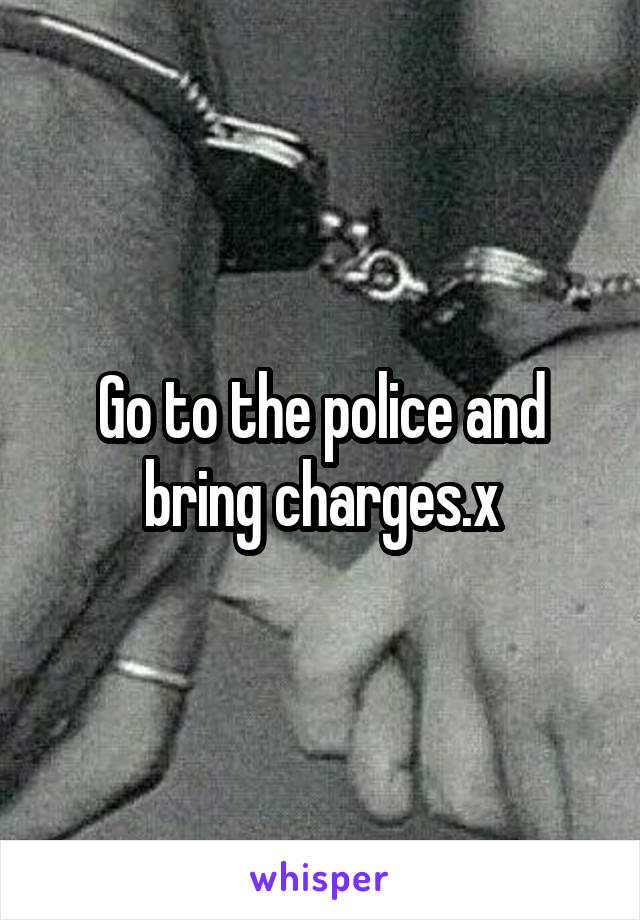 Go to the police and bring charges.x