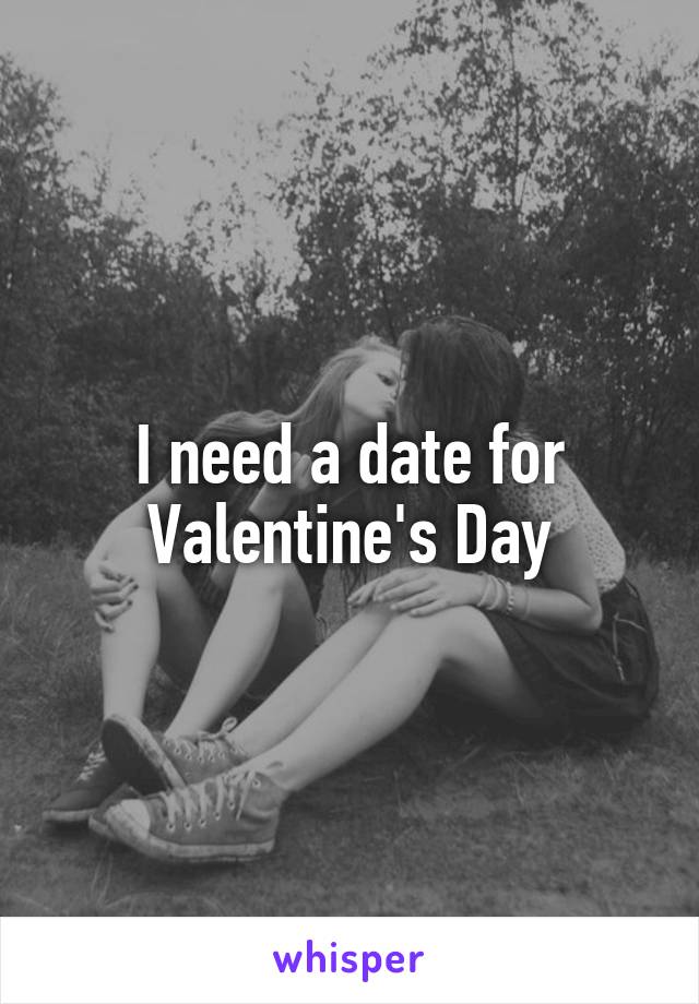 I need a date for Valentine's Day