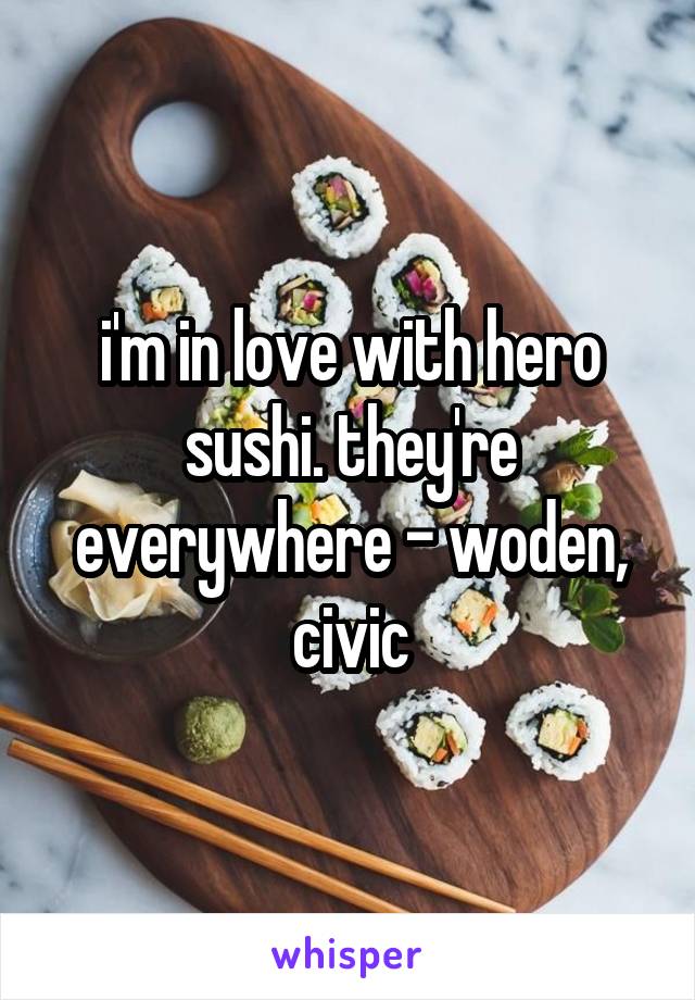 i'm in love with hero sushi. they're everywhere - woden, civic