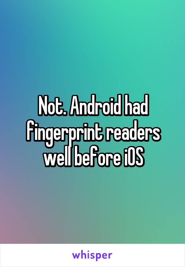 Not. Android had fingerprint readers well before iOS