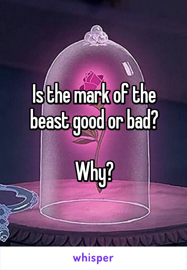 Is the mark of the beast good or bad?

Why?