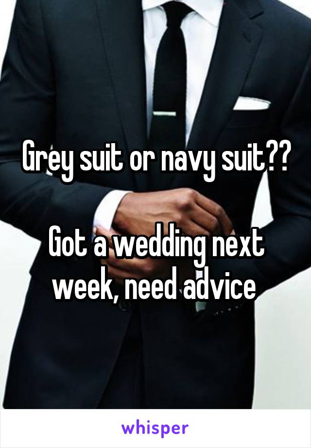 Grey suit or navy suit??

Got a wedding next week, need advice 