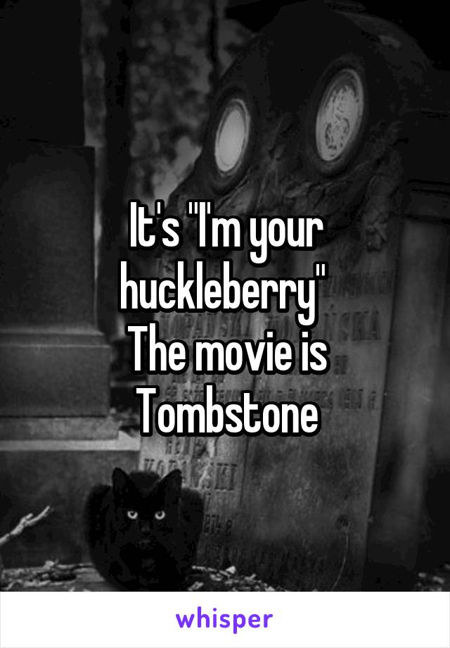 It's "I'm your huckleberry" 
The movie is Tombstone