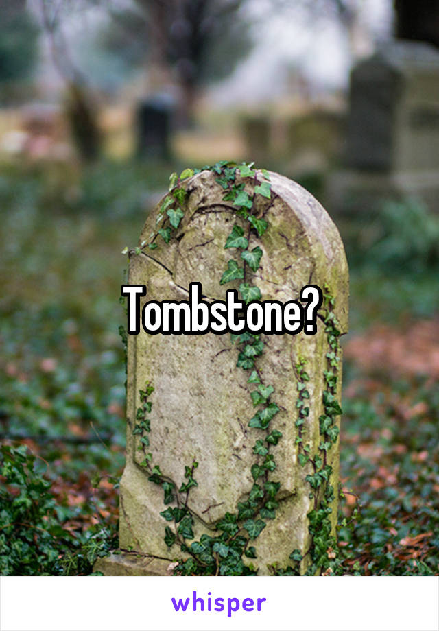 Tombstone?