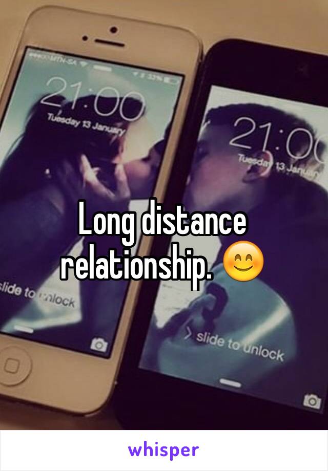 Long distance relationship. 😊