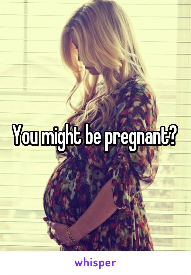 You might be pregnant? 