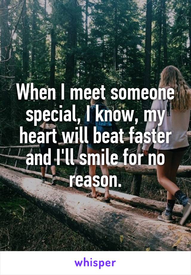 When I meet someone special, I know, my heart will beat faster and I'll smile for no reason.