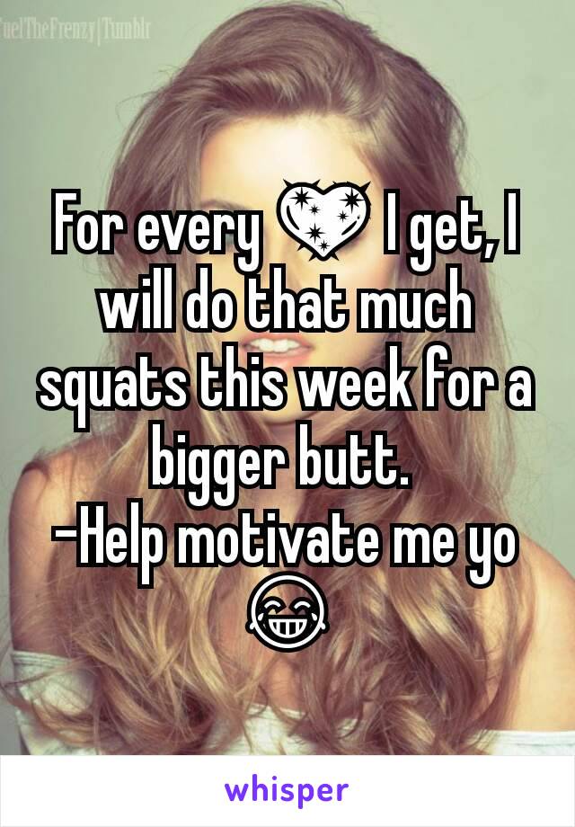 For every 💖 I get, I will do that much squats this week for a bigger butt. 
-Help motivate me yo 😂