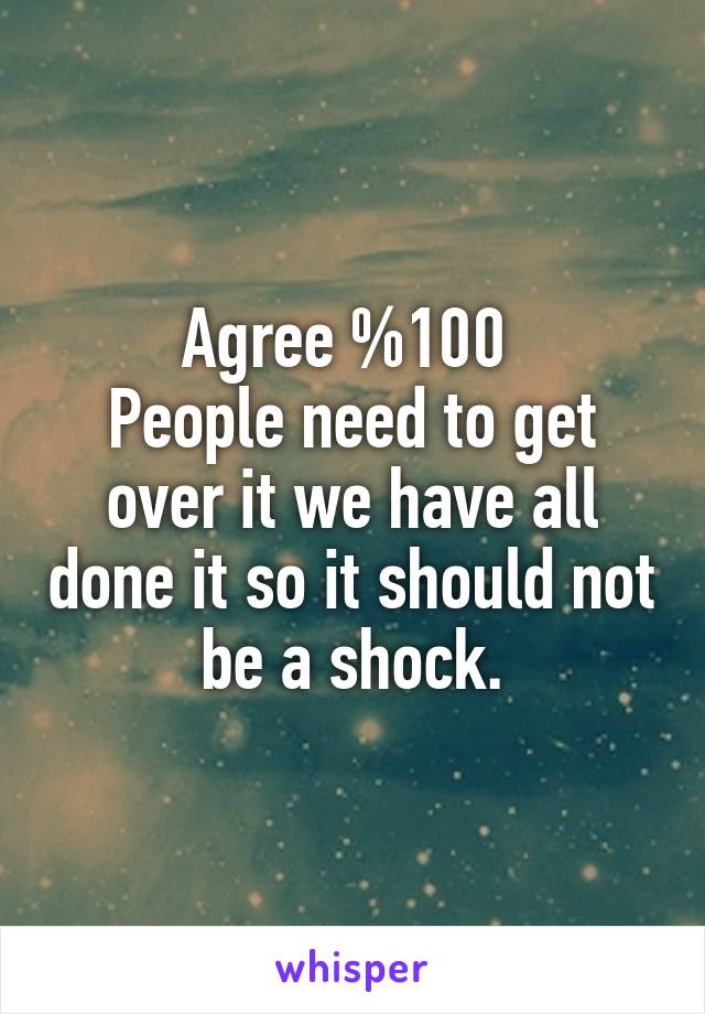 Agree %100 
People need to get over it we have all done it so it should not be a shock.