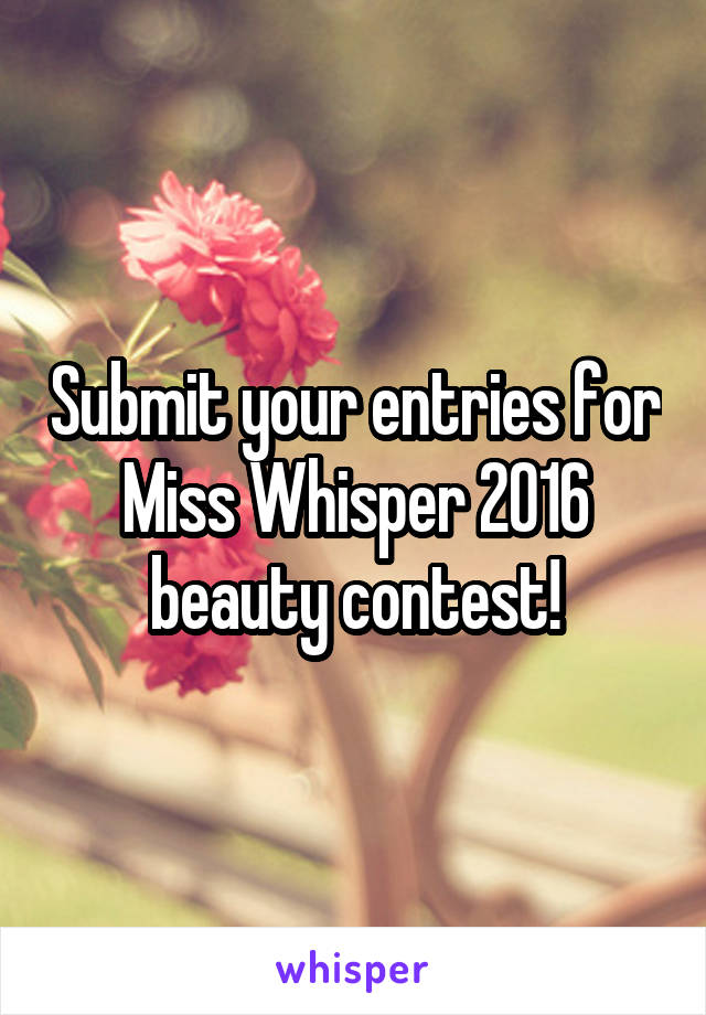 Submit your entries for Miss Whisper 2016 beauty contest!