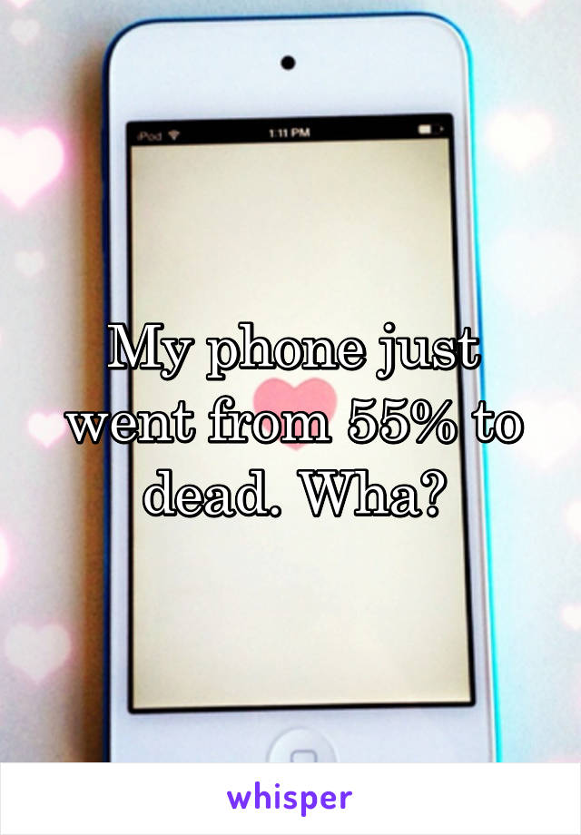 My phone just went from 55% to dead. Wha?
