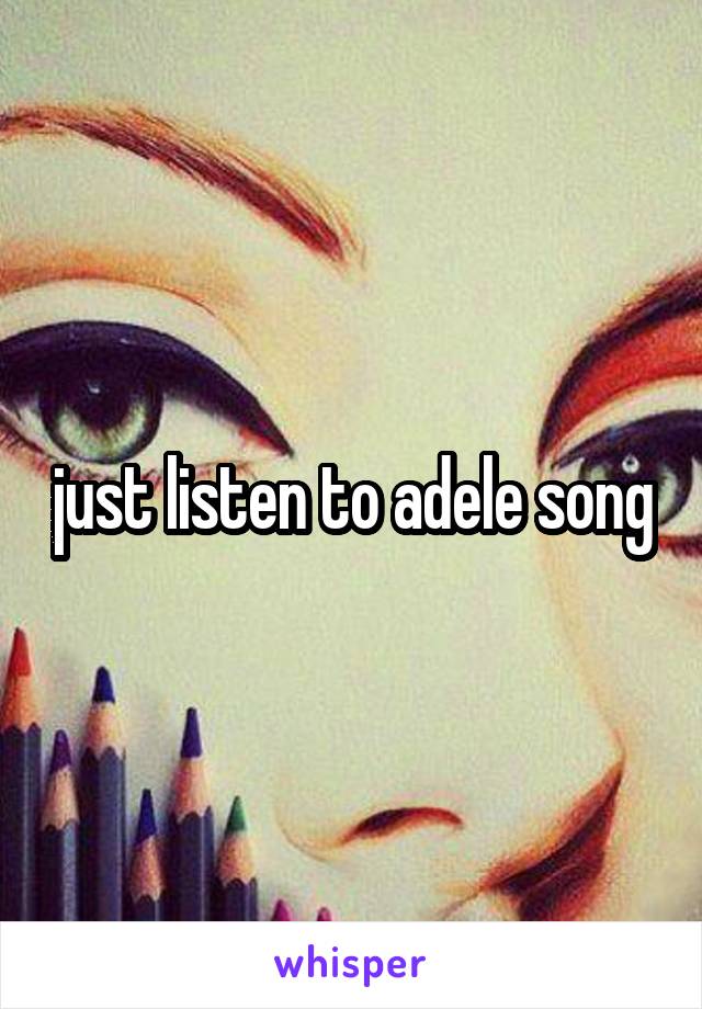 just listen to adele song