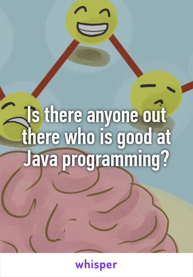 Is there anyone out there who is good at Java programming?