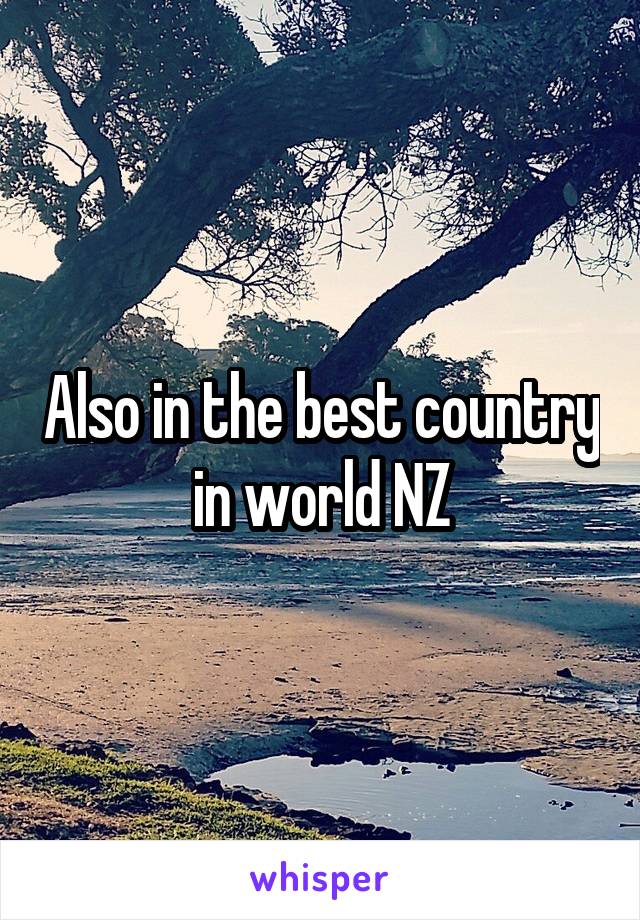 Also in the best country in world NZ