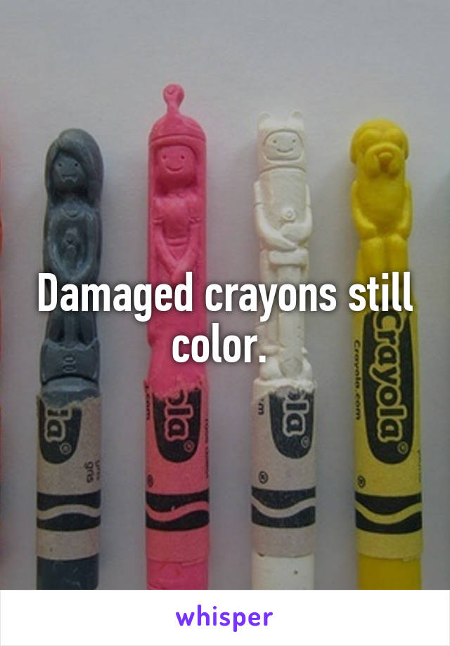 Damaged crayons still color. 