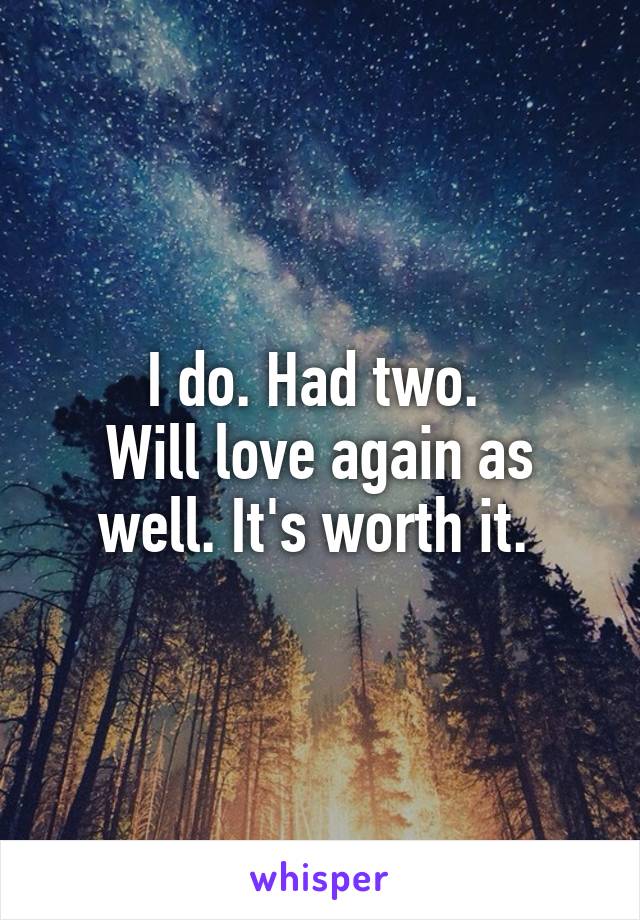 I do. Had two. 
Will love again as well. It's worth it. 