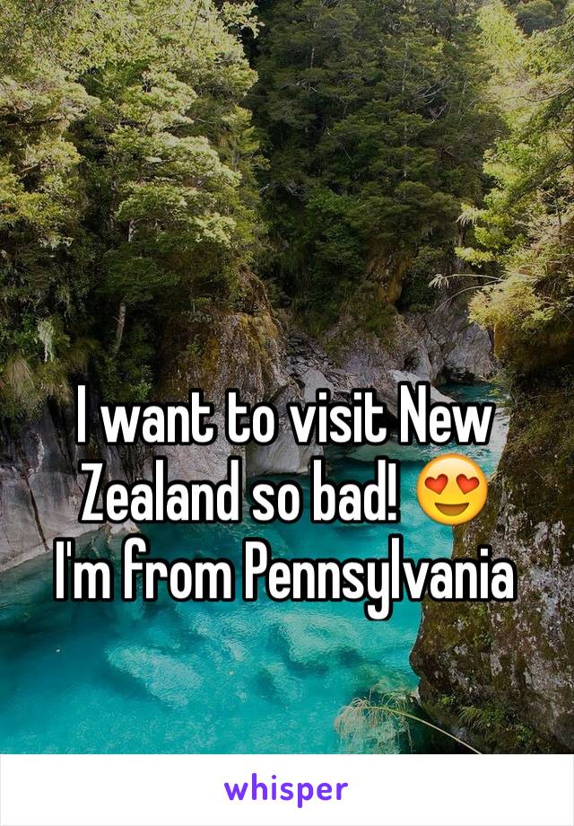 I want to visit New Zealand so bad! 😍
I'm from Pennsylvania 
