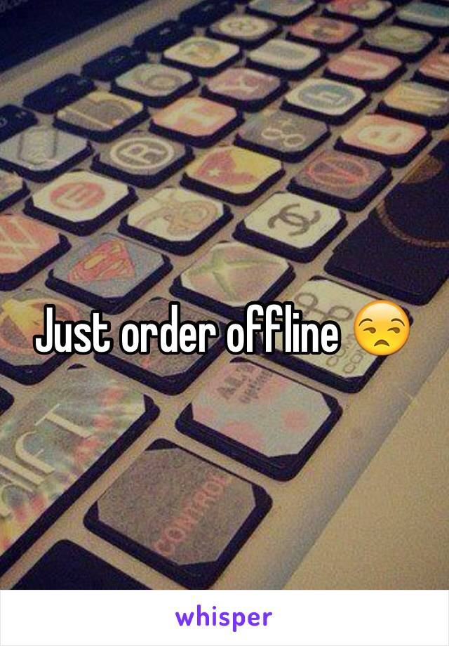 Just order offline 😒