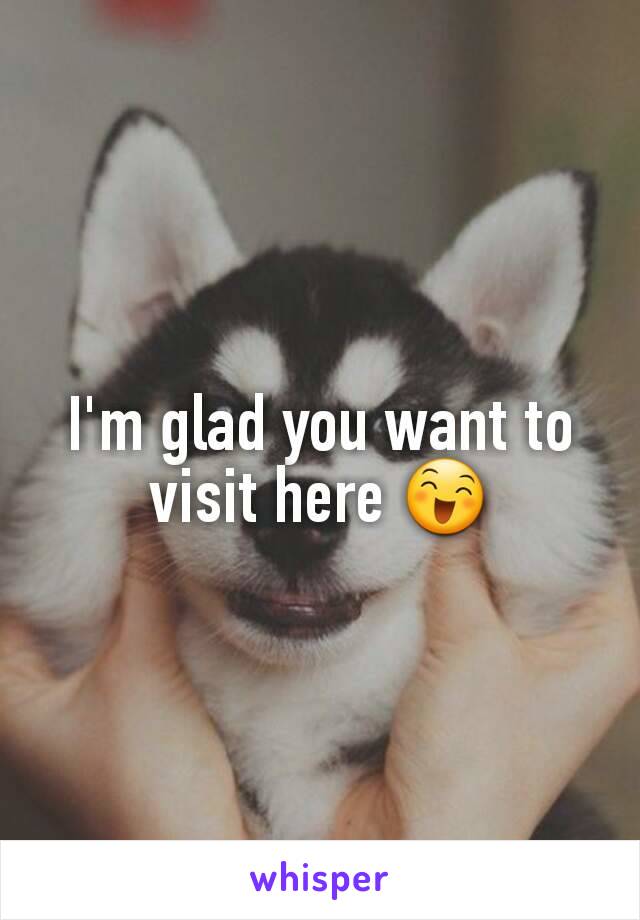 I'm glad you want to visit here 😄