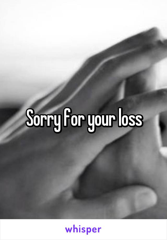 Sorry for your loss