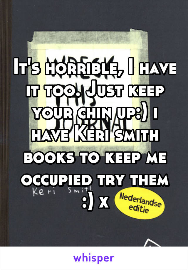 It's horrible, I have it too. Just keep your chin up:) i have Keri smith books to keep me occupied try them :) x