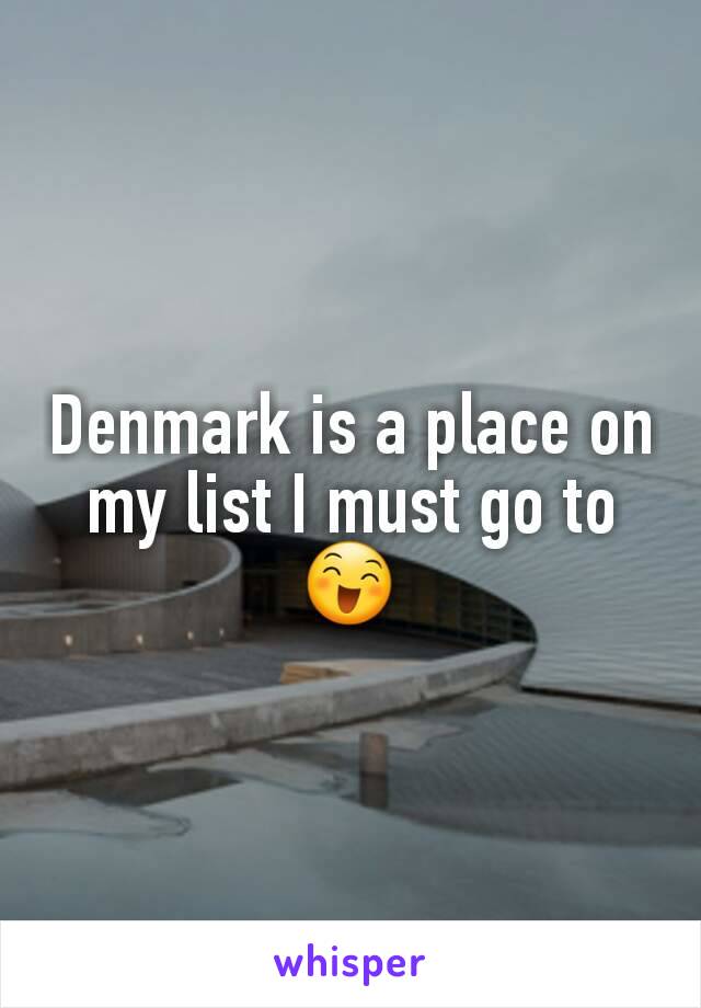 Denmark is a place on my list I must go to 😄