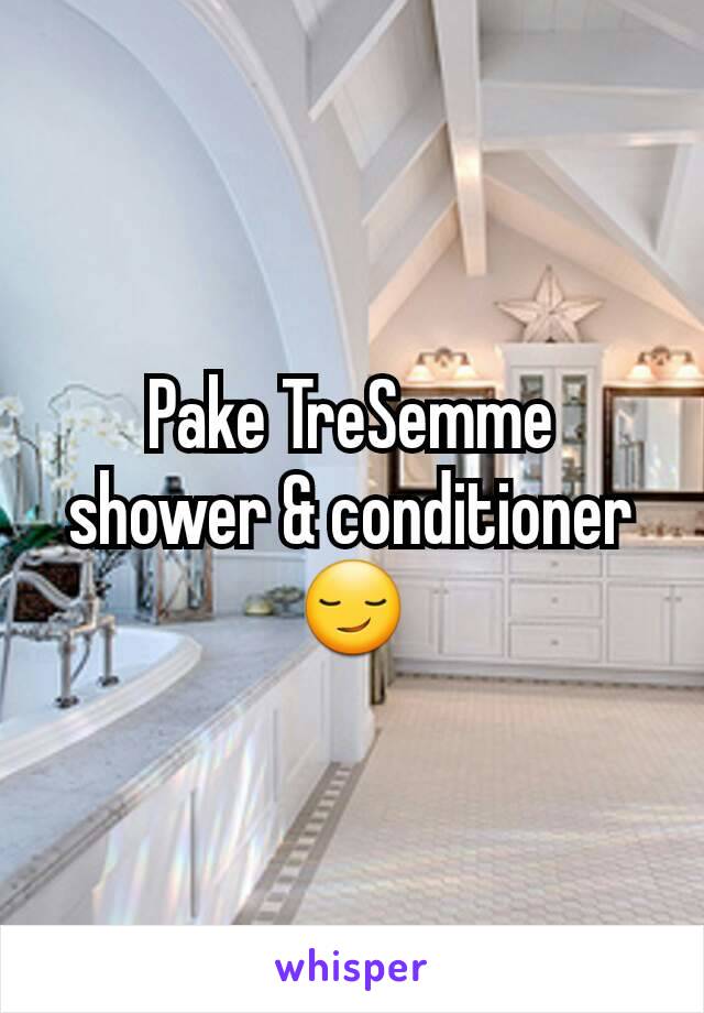Pake TreSemme shower & conditioner 😏