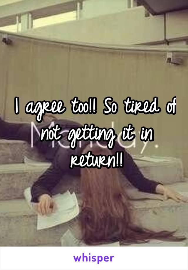 I agree too!! So tired of not getting it in return!!