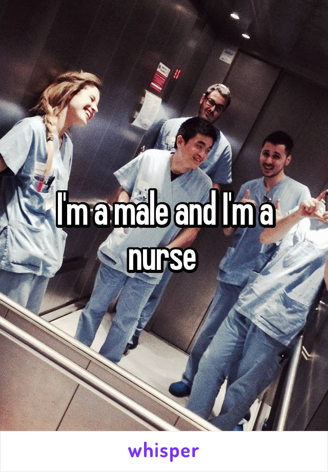 I'm a male and I'm a nurse 