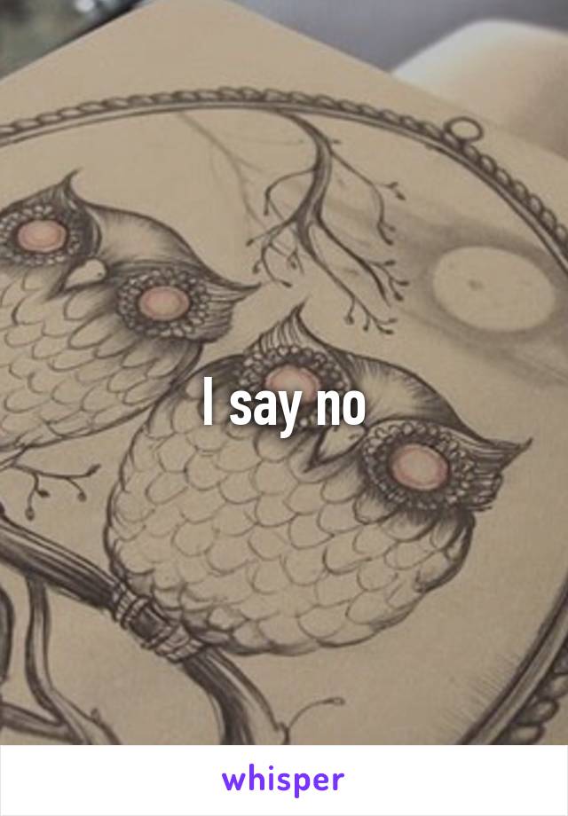 I say no