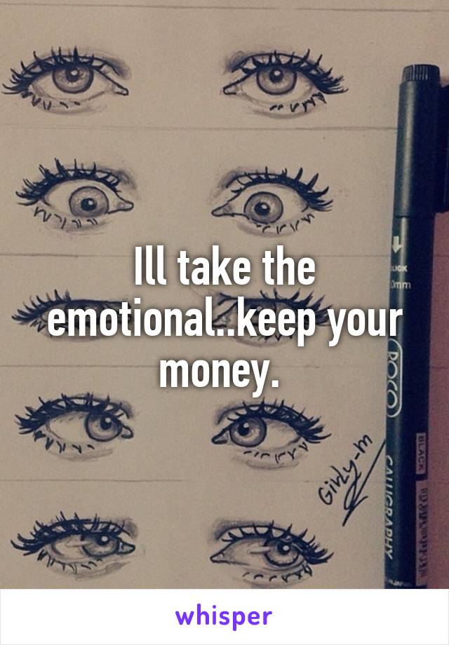 Ill take the emotional..keep your money. 