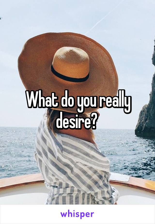 What do you really desire? 