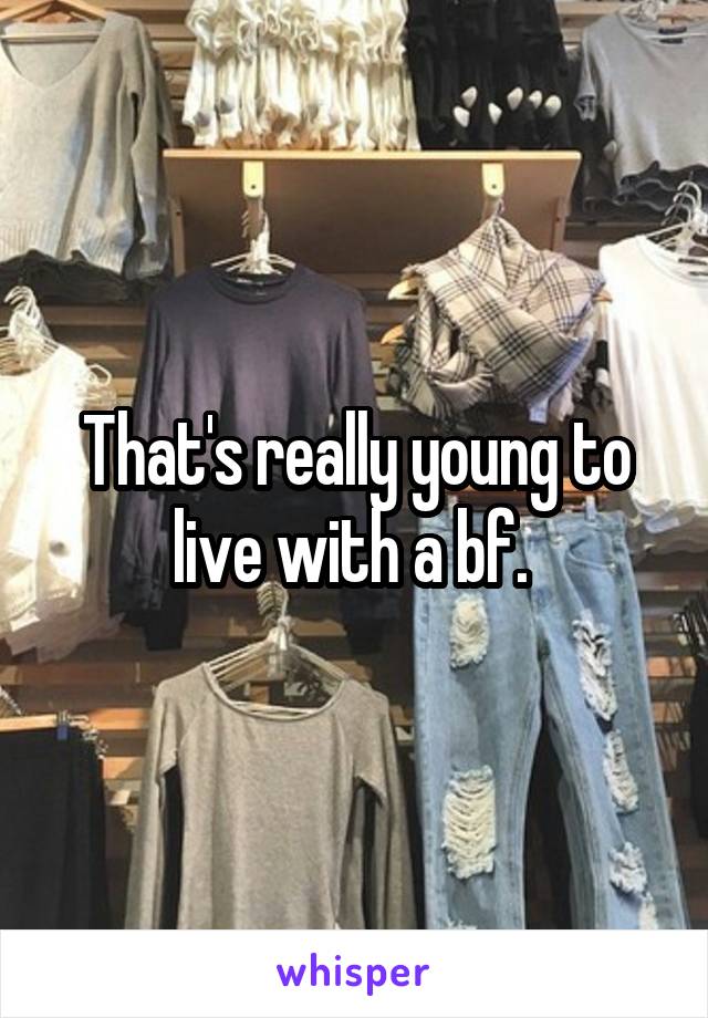 That's really young to live with a bf. 