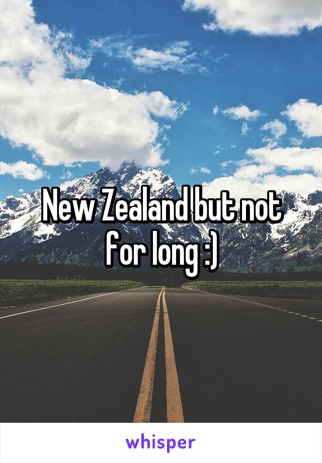 New Zealand but not for long :)