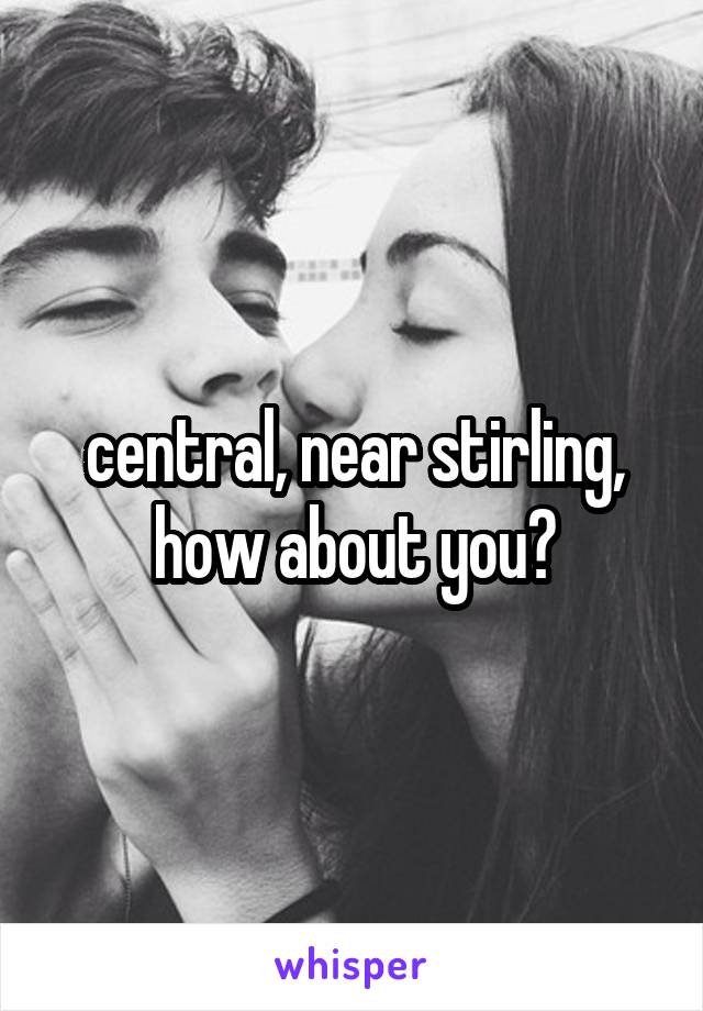 central, near stirling, how about you?