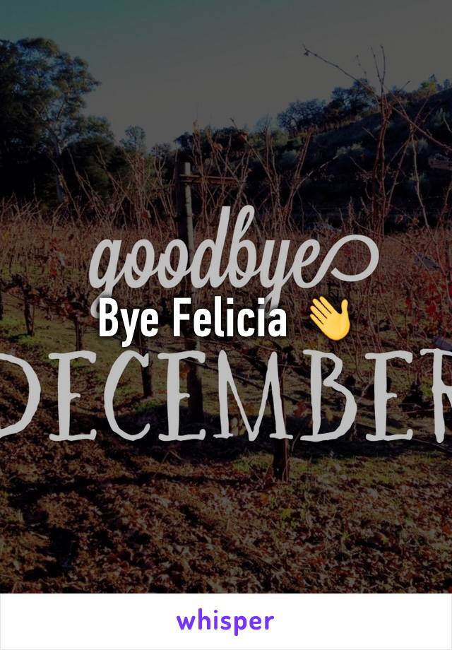Bye Felicia 👋